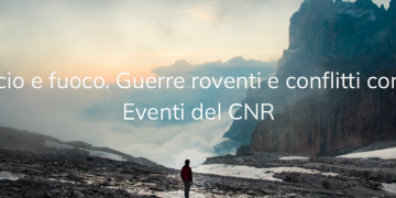 Ghiaccio e fuoco. Guerre roventi e conflitti congelati – Eventi del CNR – DTA CNR 12.07.2022